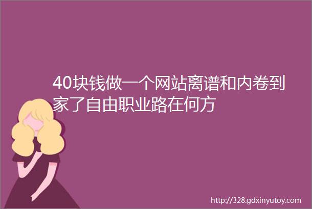 40块钱做一个网站离谱和内卷到家了自由职业路在何方