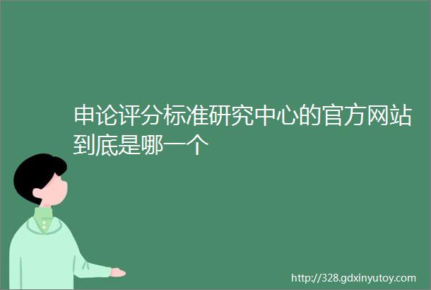 申论评分标准研究中心的官方网站到底是哪一个