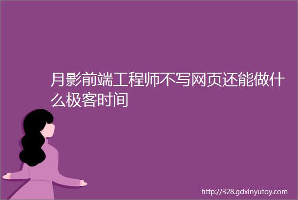 月影前端工程师不写网页还能做什么极客时间