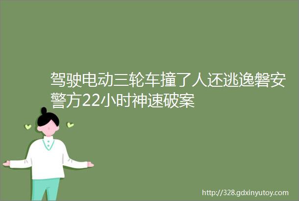 驾驶电动三轮车撞了人还逃逸磐安警方22小时神速破案