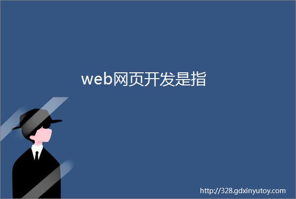 web网页开发是指