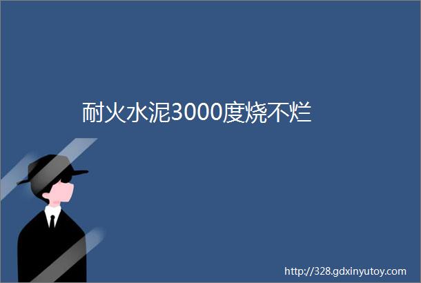 耐火水泥3000度烧不烂