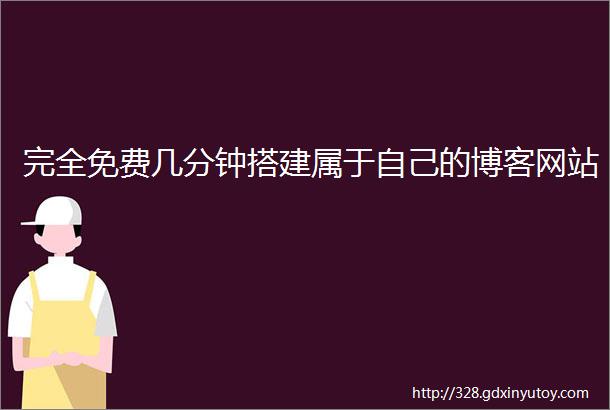 完全免费几分钟搭建属于自己的博客网站