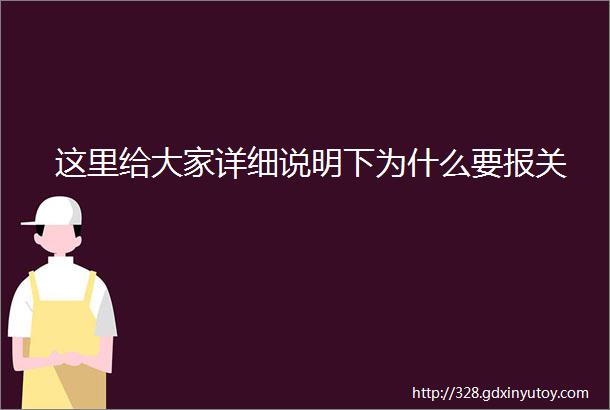 这里给大家详细说明下为什么要报关