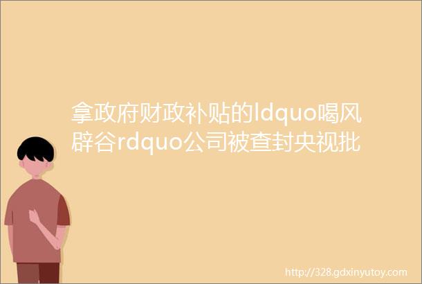 拿政府财政补贴的ldquo喝风辟谷rdquo公司被查封央视批其ldquo伪科学rdquo