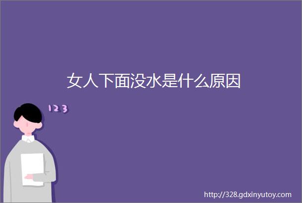 女人下面没水是什么原因